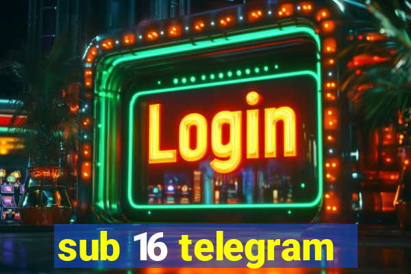 sub 16 telegram